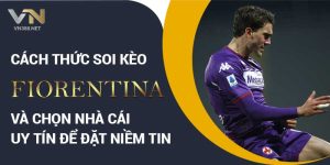 11. Cach Thuc Soi Keo Fiorentina Va Chon Nha Cai Uy Tin De Dat Niem Tin min