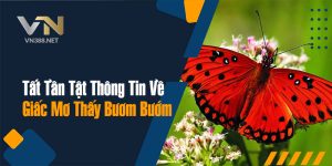 18. Tat Tan Tat Thong Tin Ve Giac Mo Thay Buom Buom