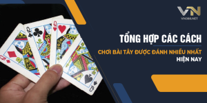 18. Tong Hop Cac Cach Choi Bai Tay Duoc Danh Nhieu Nhat Hien Nay