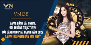 20. VN138 – Game Danh Bai Online Doi Thuong Truc Tuyen Bai Danh Cho Phai Manh Nam 2022 – Tai VN138 Phien Ban Moi Nhat