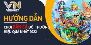 21. Huong Dan Choi Ban Ca Doi Thuong Hieu Qua Nhat 2022