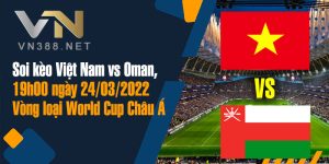 23. Soi keo Viet Nam vs Oman 19h00 ngay 24.03.2022 Vong loai World Cup Chau A 1
