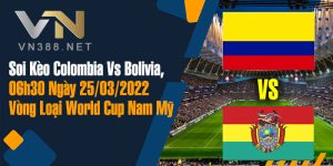 25. Soi Keo Colombia Vs Bolivia 06h30 Ngay 25.03.2022 Vong Loai World Cup Nam My 1