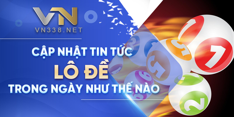 3. Cap Nhat Tin Tuc Lo De Trong Ngay Nhu The Nao