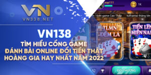 32. VN138 – Tim Hieu Cong Game Danh Bai Online Doi Tien That Hoang Gia Hay Nhat Nam 2022
