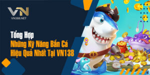 4. Tong Hop Nhung Ky Nang Ban Ca Hieu Qua Nhat Tai VN138