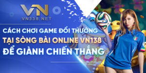 Cach Choi Game Doi Thuong Tai Song Bai Online VN138 De Gianh Chien Thang