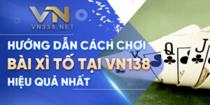 Huong Dan Cach Choi Bai Xi To Tai VN138 Hieu Qua Nhat