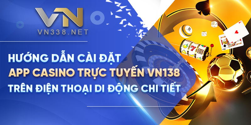 Huong Dan Cai Dat App Casino Truc Tuyen VN138 Tren Dien Thoai Di Dong Chi Tiet