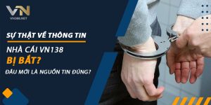 Su That Ve Thong Tin Nha Cai VN138 Bi Bat Dau Moi La Nguon Tin Dung