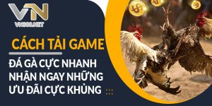 22. Cach Tai Game Da Ga Cuc Nhanh Nhan Ngay Nhung Uu Dai Cuc Khung