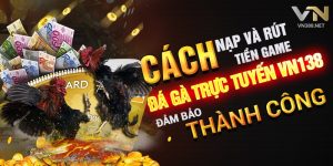 3. Cach Nap Va Rut Tien Game Da Ga Truc Tuyen VN138 Dam Bao Thanh Cong min