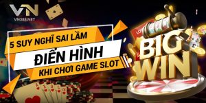 4. 5 Suy Nghi Sai Lam Dien Hinh Khi Choi Game Slot min min