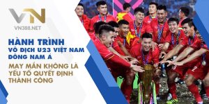 5. Hanh Trinh Vo Dich U23 Viet Nam Dong Nam A May Man Khong La Yeu To Quyet Dinh Thanh Cong min