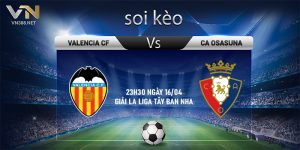 9. Soi keo Valencia CF vs CA Osasuna 23h30 ngay 1604 Giai La Liga Tay Ban Nha