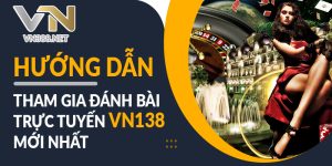 Huong Dan Tham Gia Danh Bai Truc Tuyen VN138 Moi Nhat