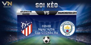 Soi Keo Atletico De Madrid Vs Manchester City 02h00 Ngay 1404 Cup C1 Chau Au