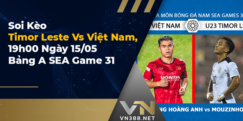 Soi Kèo Timor Leste Vs Việt Nam, 19h00 Ngày 15.05 Bảng A SEA Game 31-min