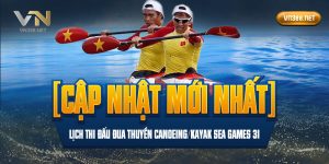 [Cập Nhật Mới Nhất] Lịch Thi Đấu Đua Thuyền Canoeing/Kayak SEA Games 31
