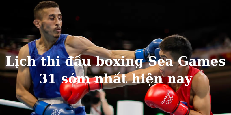 lich-thi-dau-boxing-sea-games-31-1