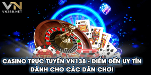 Casino Trực Tuyến VN138 - Điểm Đến Uy Tín Dành Cho Các Dân Chơi