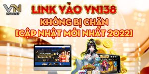 Link Vao VN138 Khong Bi Chan Cap Nhat Moi Nhat 2022