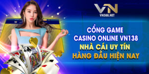 Cổng Game Casino Online VN138 - Nhà Cái Uy Tín Hàng Đầu Hiện Nay