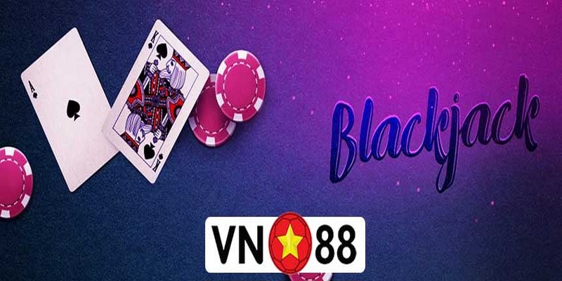 Tìm Hiểu Blackjack VN88 Và Những Điều Anh Em Cần Nắm Rõ