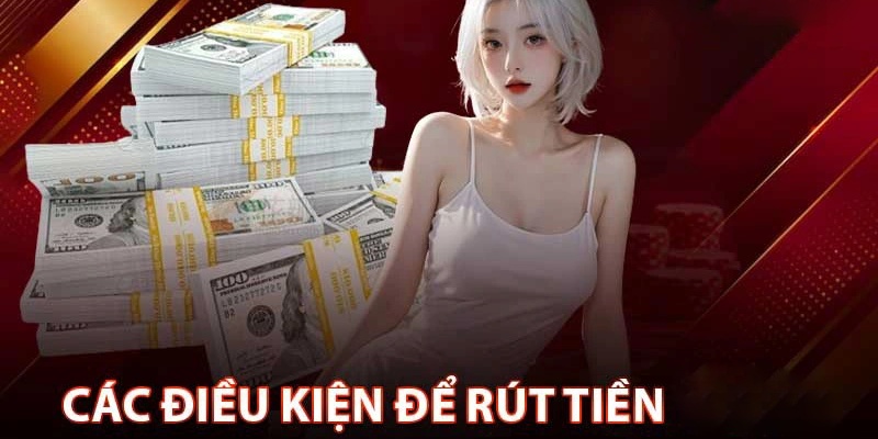 Điều kiện cần đáp ứng nếu muốn rút tiền ở nhà cái VN88 