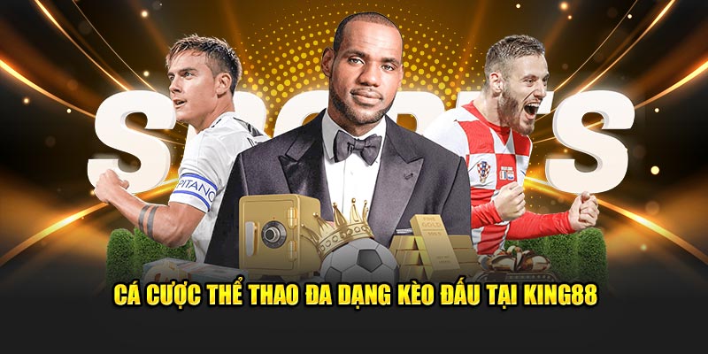 Cá cược thể thao đa dạng kèo đấu tại King88