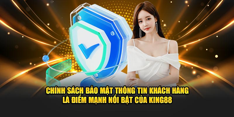 Chính sách bảo mật thông tin khách hàng là điểm mạnh nổi bật của King88