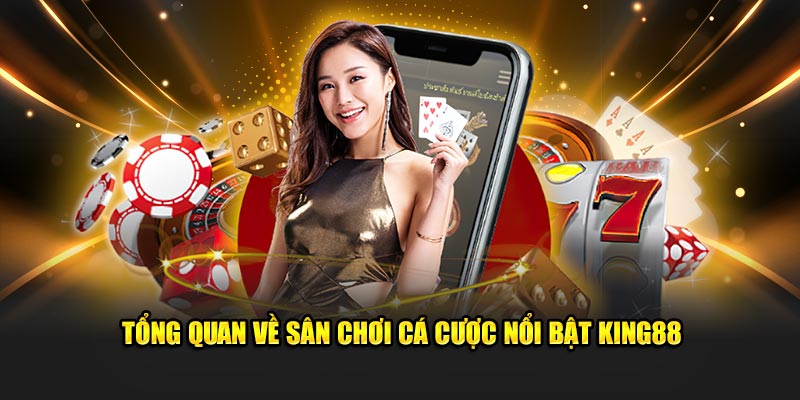 Tổng quan về sân chơi cá cược nổi bật King88